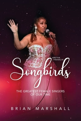 Songbirds: The Greatest Female Singers of Our Time by Marshall, Brian