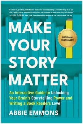 Make Your Story Matter: An Interactive Guide to Unlocking Your Brain's Storytelling Power and Writing a Book Readers Love by Emmons, Abbie