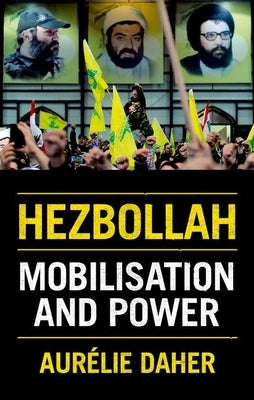 Hezbollah: Mobilization and Power by Daher, Aur&#195;&#169;lie