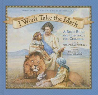 I Won't Take the Mark: A Bible Book and Contract for Children by Albrecht, Ed D.