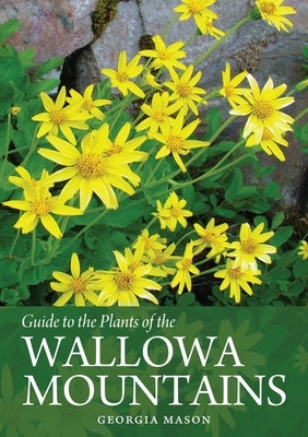 Guide to the Plants of the Wallowa Mountains of Northeastern Oregon by Mason, Georgia