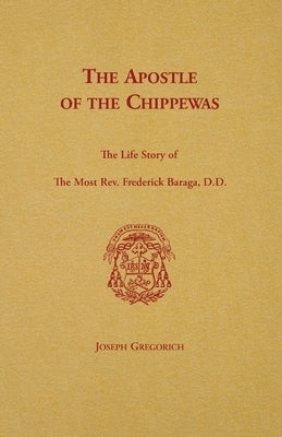 The Apostle of the Chippewas by Gregorich, Joseph