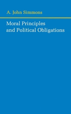 Moral Principles and Political Obligations by Simmons, A. John