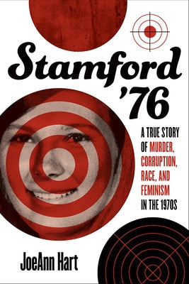 Stamford '76: A True Story of Murder, Corruption, Race, and Feminism in the 1970s by Hart, Joeann