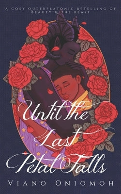 Until the Last Petal Falls: A Cosy Queerplatonic Retelling of Beauty & the Beast by Oniomoh, Viano