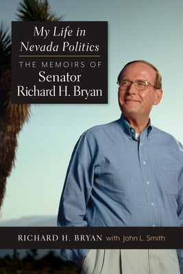 My Life in Nevada Politics: The Memoirs of Senator Richard H. Bryan by Bryan, Richard H.