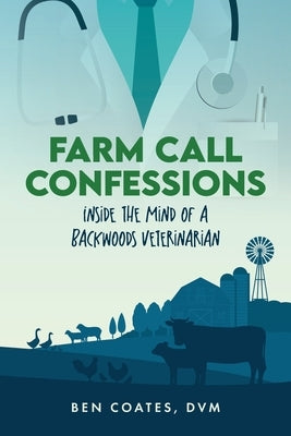 Farm Call Confessions: Inside the Mind of a Backwoods Veterinarian by Coates DVM, Ben