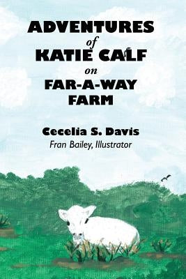 Adventures of Katie Calf on Far-A-Way Farm by Davis, Cecelia