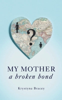 My Mother - A Broken Bond by Bracey, Krystyna