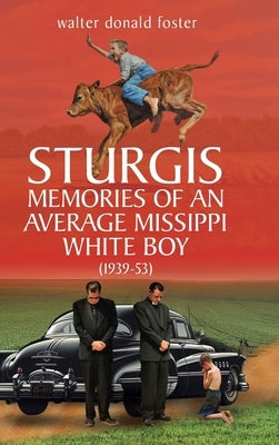 Sturgis Memories of an Average Missippi White Boy: (1939-53) by Foster, Walter Donald