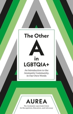 The Other a in Lgbtqia+: An Introduction to the Aromantic Community, in Our Own Words by Aurea