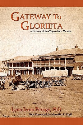 Gateway to Glorieta: A History of Las Vegas, New Mexico by Perrigo, Lynn Irwin