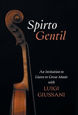 Spirto Gentil: An Invitation to Listen to Great Music with Luigi Giussani by Giussani, Luigi