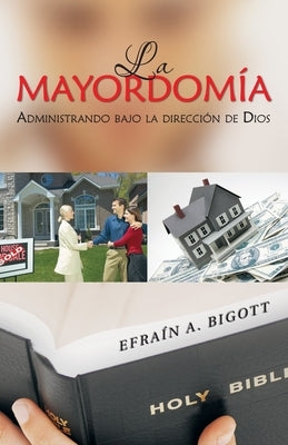 La Mayordomía: Administrando Bajo La Dirección De Dios by Bigott, Efra&#237;n A.