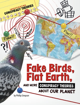 Fake Birds, Flat Earth, and More Conspiracy Theories about Our Planet by Simpson, Phillip W.