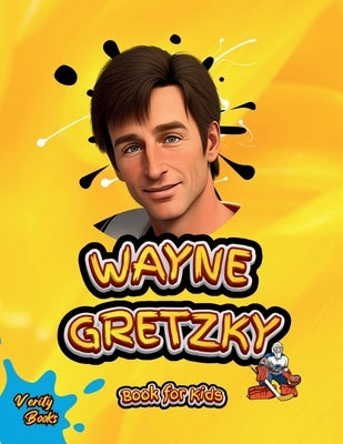 Wayne Gretzky Book for Kids: The biography of the greatest Ice Hockey player of all time for kids, colored pages, Illustrations and activities. by Books, Verity