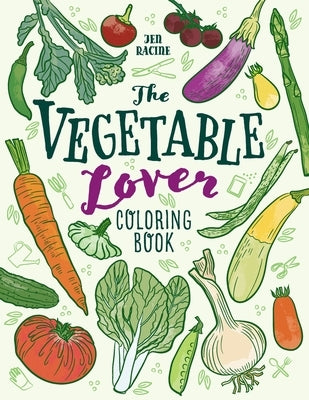 The Vegetable Lover Coloring Book: A Collection of Favorite Varieties by Racine, Jen