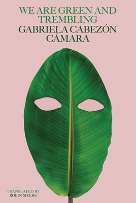 We Are Green and Trembling by CÃ¡mara, Gabriela CabezÃ³n