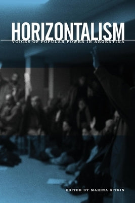 Horizontalism: Voices of Popular Power in Argentina by Sitrin, Marina