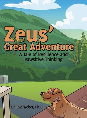 Zeus' Great Adventure: A Tale of Resilience and Pawsitive Thinking by Weber, Eve