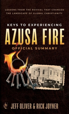 Keys to Experiencing Azusa Fire Official Summary: Lessons from the Revival that Changed the Landscape of Global Christianity by Oliver, Jeff