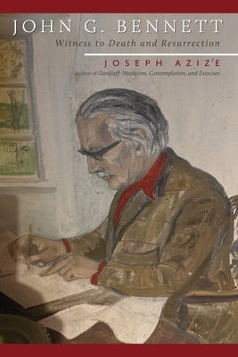 John G. Bennett: Witness to Death and Resurrection by Azize, Joseph