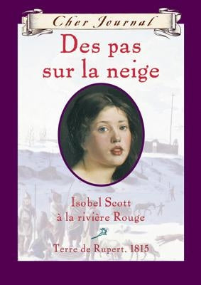 Cher Journal: Des Pas Sur La Neige: Isobel Scott ? La Rivi?re Rouge, Terre de Rupert, 1815 by Matas, Carol