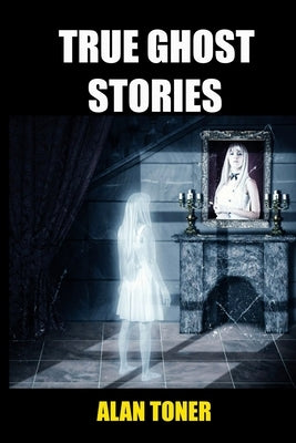 True Ghost Stories by Toner, Alan
