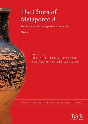 The Chora of Metaponto 8, Part i: The factory and kiln deposit at Pantanello by Coleman Carter, Joseph