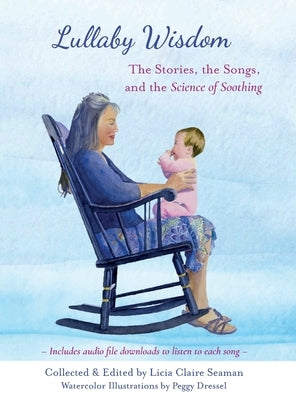 Lullaby Wisdom: The Stories, the Songs, and the Science of Soothing by Seaman, Licia Claire