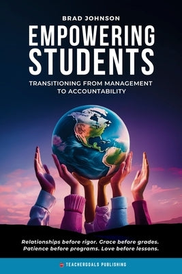 Empowering Students: Transitioning from Management to Accountability by Johnson, Brad