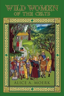 Wild Women of the Celts by Moerk, Alice A.