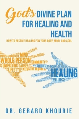 God's Divine Plan For Healing and Health: How to Receive Healing for Your Body, Mind, and Soul by Khourie, Gerard