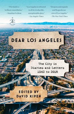 Dear Los Angeles: The City in Diaries and Letters, 1542 to 2018 by Kipen, David