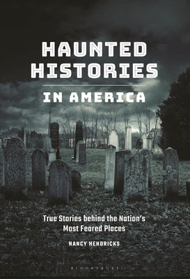 Haunted Histories in America: True Stories Behind the Nation's Most Feared Places by Hendricks, Nancy