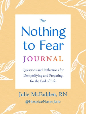 The Nothing to Fear Journal: Questions and Reflections for Demystifying and Preparing for the End of Life by McFadden, Julie