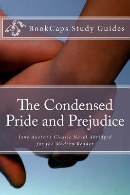 The Condensed Pride and Prejudice: ane Austen's Classic Novel Abridged for the Modern Reader by Bookcaps