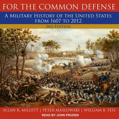 For the Common Defense Lib/E: A Military History of the United States from 1607 to 2012, 3rd Edition by Pruden, John