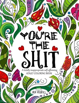 You're the Shit: A totally inappropriate self-affirming adult coloring book by Meyers, Jen