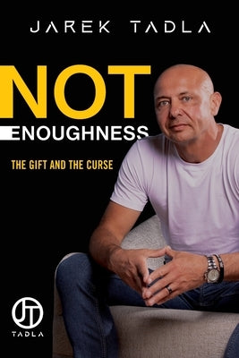 Not Enoughness: The Gift and the Curse by Tadla, Jarek