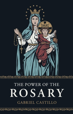 The Power of the Rosary by Castillo, Gabriel