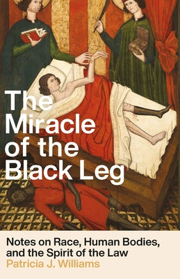 The Miracle of the Black Leg: Notes on Race, Human Bodies, and the Spirit of the Law by Williams, Patricia J.