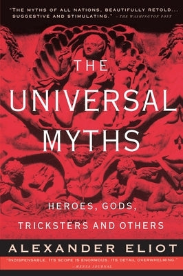 The Universal Myths: Heroes, Gods, Tricksters, and Others by Eliot, Alexander