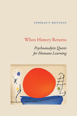 When History Returns: Psychoanalytic Quests for Humane Learning by Britzman, Deborah P.