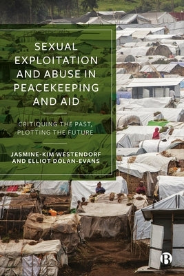 Sexual Exploitation and Abuse in Peacekeeping and Aid: Critiquing the Past, Plotting the Future by Kihara-Hunt, Ai