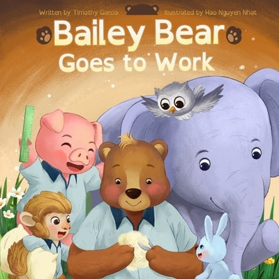 Bailey Bear Goes to Work by Garcia, Timothy