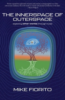 The Innerspace of Outerspace: Exploring Other Worlds Through Music by Fiorito, Mike