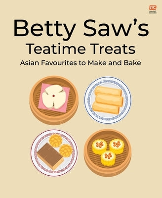 Betty Saw's Teatime Treats: Asian Favourites to Make and Bake by Saw, Betty