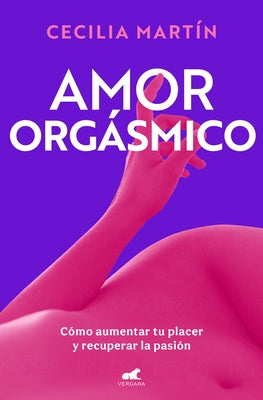 Amor Orgàsmico: Cã3mo Aumentar Tu Placer Y Recuperar La Pasiã3n / Orgasmic Love by MartÃ£-N, Cecilia