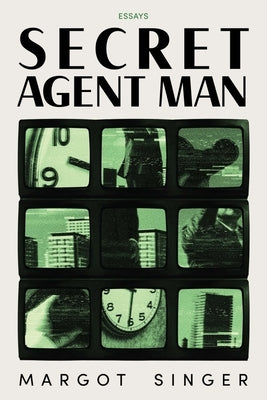 Secret Agent Man: Essays by Singer, Margot